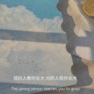 The wrong person teaches you to grow up, the right person accompanies you to grow up